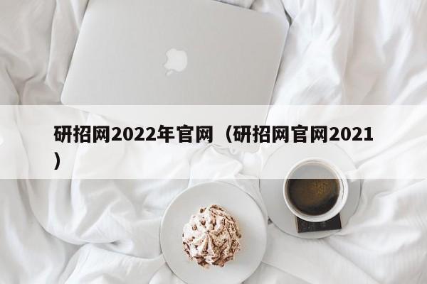 研招网2022年官网（研招网官网2021）
