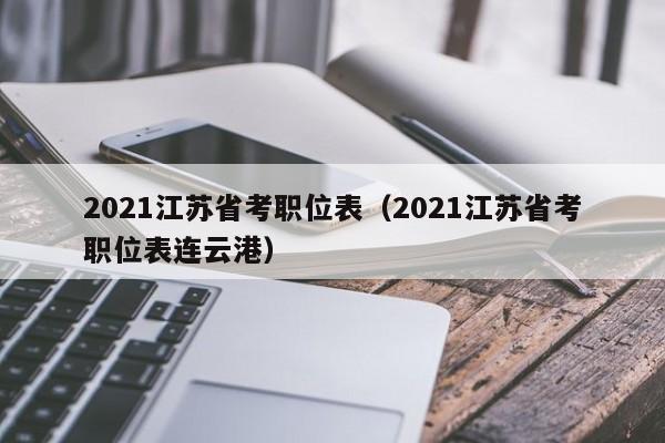 2021江苏省考职位表（2021江苏省考职位表连云港）