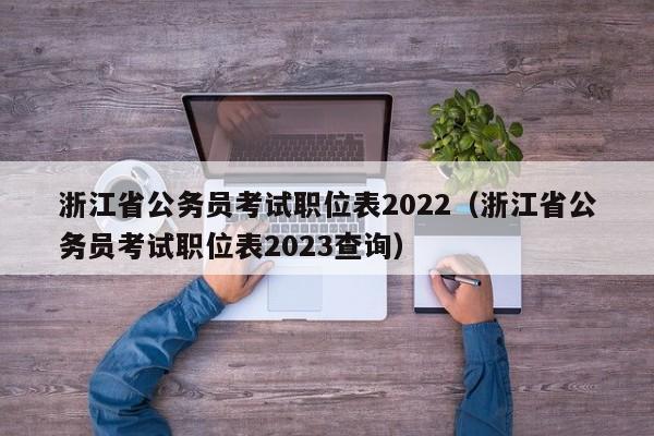 浙江省公务员考试职位表2022（浙江省公务员考试职位表2023查询）