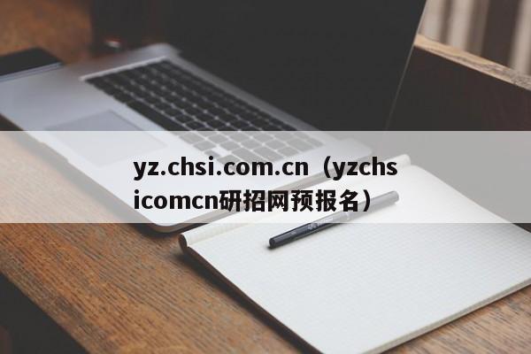 yz.chsi.com.cn（yzchsicomcn研招网预报名）