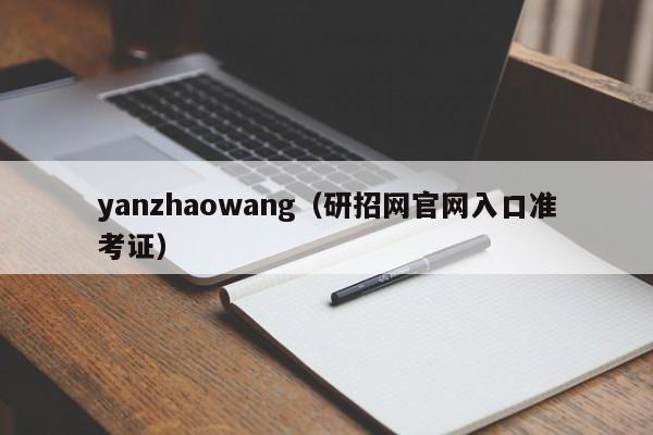 yanzhaowang（研招网官网入口准考证）
