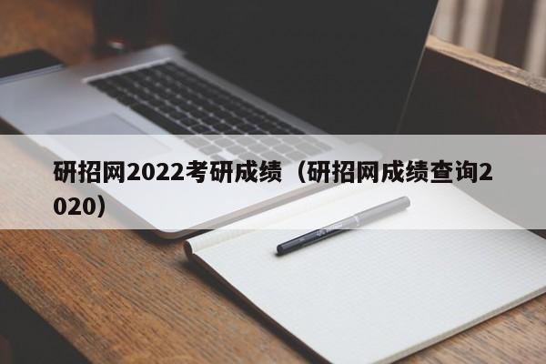 研招网2022考研成绩（研招网成绩查询2020）